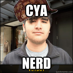 CYA NERD - CYA NERD  Scumbag Voyboy