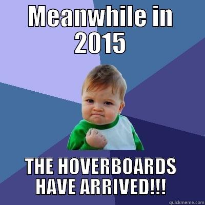 MEANWHILE IN 2015 THE HOVERBOARDS HAVE ARRIVED!!! Success Kid