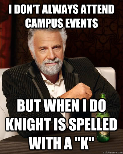 I don't always attend campus events But when I do knight is spelled with a 