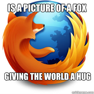 is a picture of a fox giving the world a hug  Good Guy Firefox