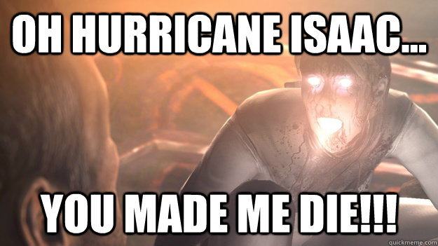 Oh Hurricane Isaac... you made me die!!!  