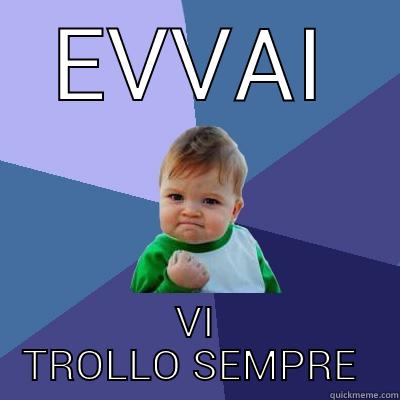 EVVAI VI TROLLO SEMPRE  Success Kid