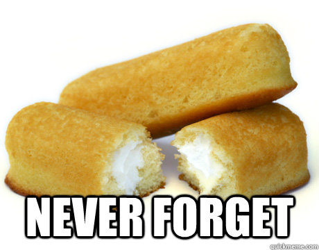  never forget -  never forget  Twinkie