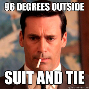 96 degrees outside suit and tie  Madmen Logic