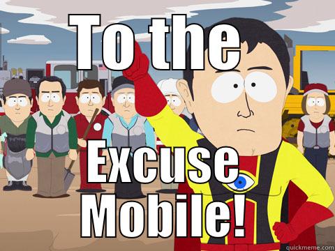 Excuses Excuses - TO THE  EXCUSE MOBILE! Captain Hindsight
