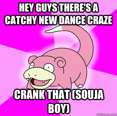 Hey guys there's a catchy new dance craze Crank That (Souja Boy)  Slowpoke