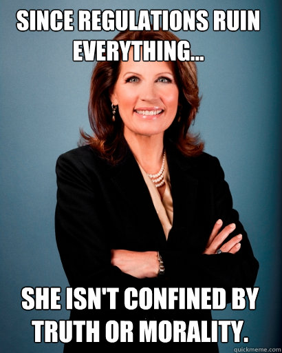 Since regulations ruin everything... She isn't confined by truth or morality.  Whites Rule Bachmann