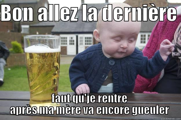 BON ALLEZ LA DERNIÈRE  FAUT QU'JE RENTRE APRÈS MA MÈRE VA ENCORE GUEULER drunk baby