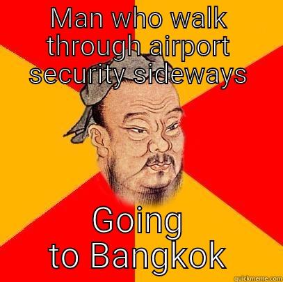 MAN WHO WALK THROUGH AIRPORT SECURITY SIDEWAYS GOING TO BANGKOK Confucius says