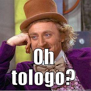  OH TOLOGO? Condescending Wonka