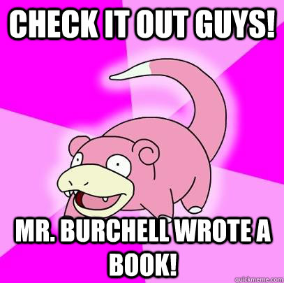 Check it out guys! Mr. Burchell wrote a book!  Slowpoke