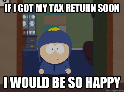 If I got my tax return soon i would be so happy  southpark craig