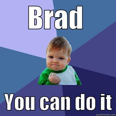 BRAD   YOU CAN DO IT Success Kid