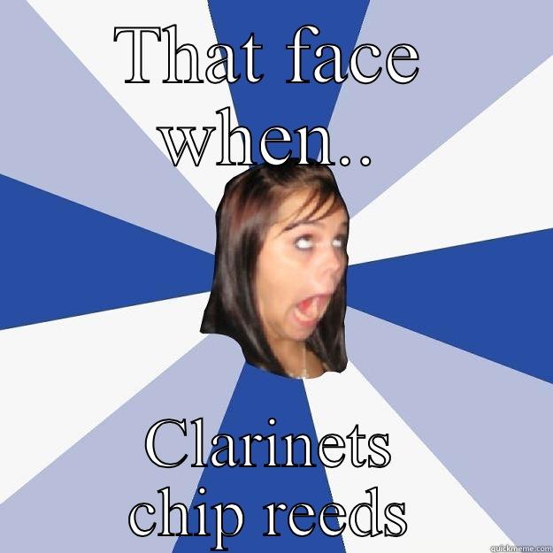 THAT FACE WHEN.. CLARINETS CHIP REEDS Annoying Facebook Girl