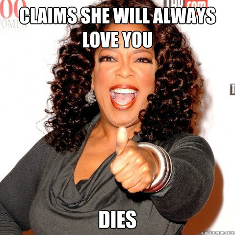 Claims she will always love you Dies  Upvoting oprah
