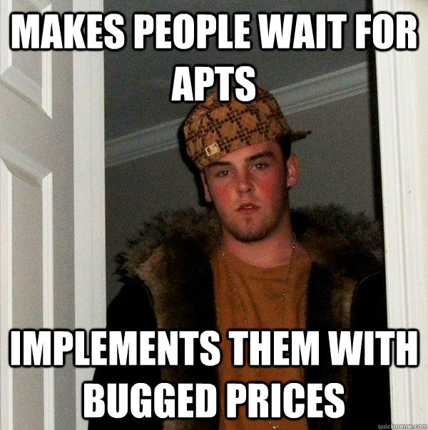 MAKES PEOPLE WAIT FOR APTS IMPLEMENTS THEM WITH BUGGED PRICES  Scumbag Steve