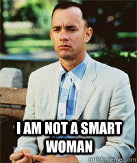  I am not a smart woman  -  I am not a smart woman   Forrest Gump