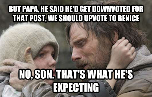 BUT PAPA, HE SAID HE'D GET DOWNVOTED FOR THAT POST, WE SHOULD UPVOTE TO BENICE NO, SON. THAT'S WHAT HE'S EXPECTING  Viggo Explains Reddit