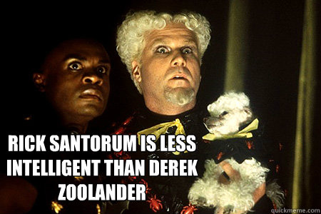 rick santorum is less intelligent than derek zoolander - rick santorum is less intelligent than derek zoolander  Sudden Clarity Mugatu
