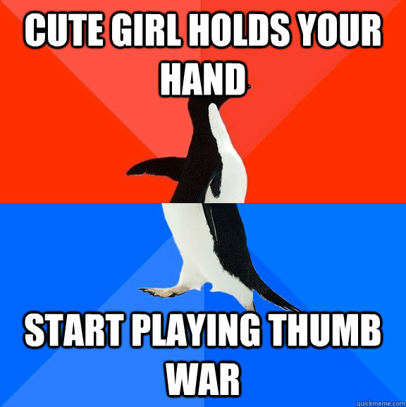 Cute girl holds your hand start playing thumb war  Socially Awesome Awkward Penguin