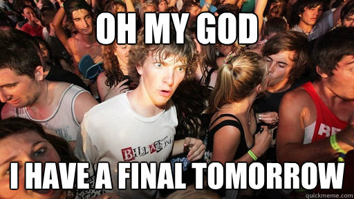 Oh my god I have a final tomorrow  Sudden Clarity Clarence