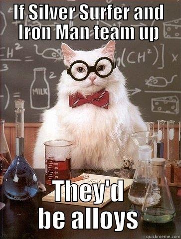 IF SILVER SURFER AND IRON MAN TEAM UP THEY'D BE ALLOYS Chemistry Cat