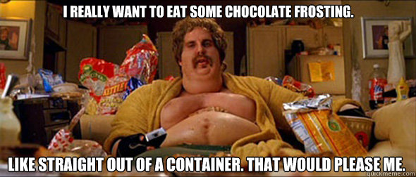 i really want to eat some chocolate frosting.  like straight out of a container. that would please me.   Fat White Goodman