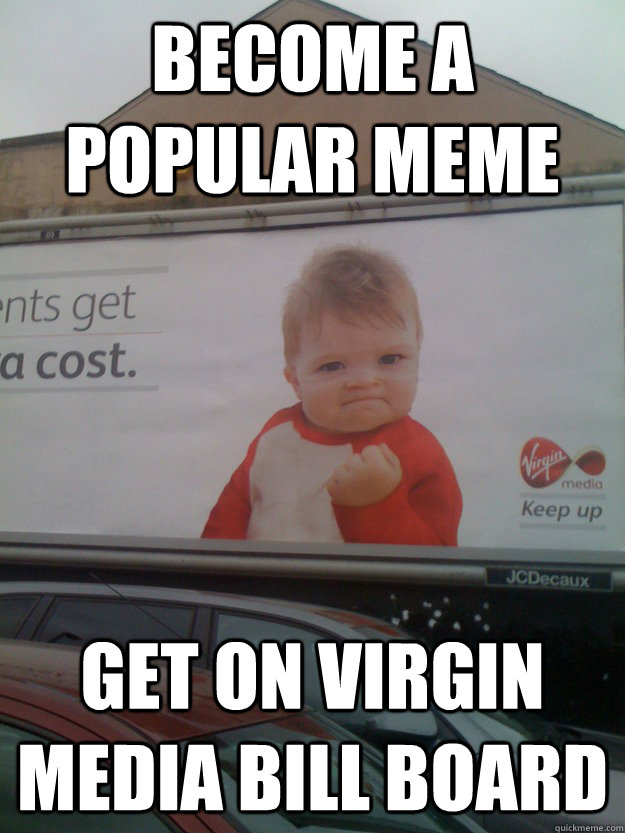 become a popular meme get on virgin media bill board  - become a popular meme get on virgin media bill board   bill bored success kid