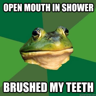 Open mouth in shower Brushed my teeth - Open mouth in shower Brushed my teeth  Foul Bachelor Frog