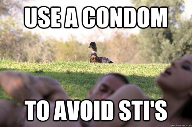 use a condom to avoid sti's  Actual Advice Mallard