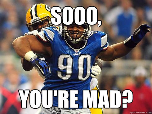 Sooo, You're mad?  