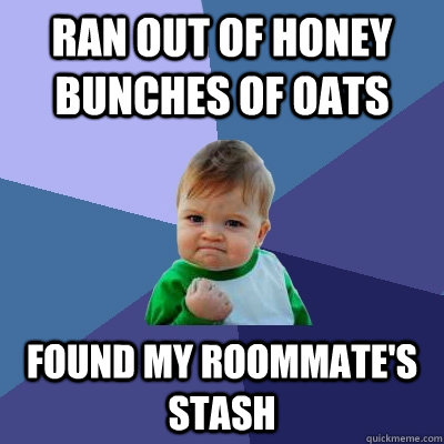 ran out of honey bunches of oats Found my roommate's stash  Success Kid