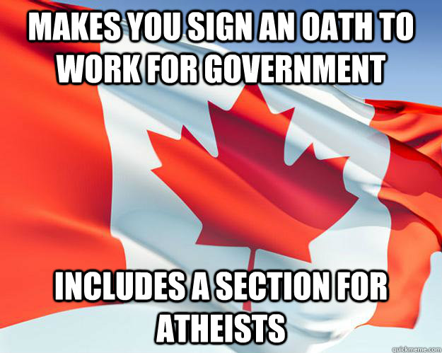 Makes you sign an oath to work for government Includes a section for atheists  Good Guy Canada