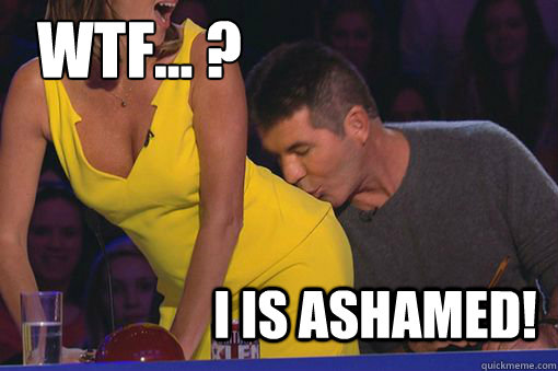 WTF... ? I IS ASHAMED! - WTF... ? I IS ASHAMED!  Funny Meme