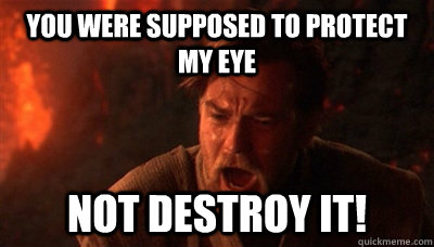 You were supposed to protect my Eye not destroy it!  Epic Fucking Obi Wan