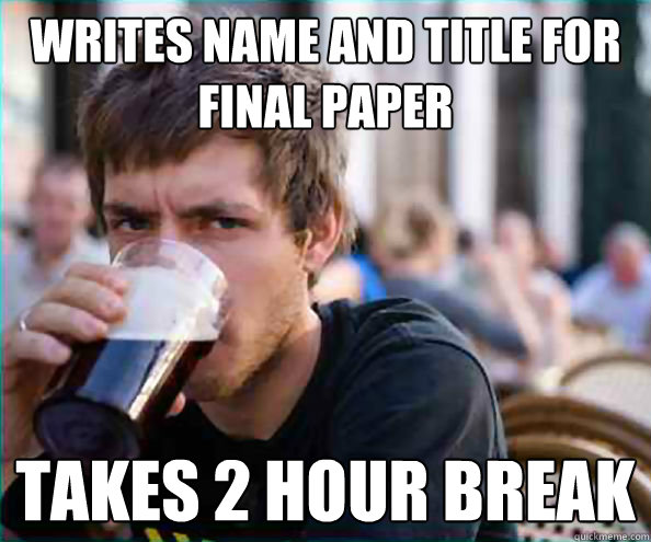 Writes name and title for final paper Takes 2 hour break - Writes name and title for final paper Takes 2 hour break  College Senior