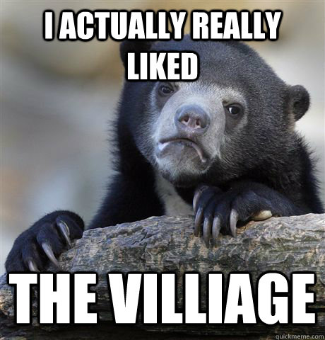 I actually really liked the villiage  Confession Bear