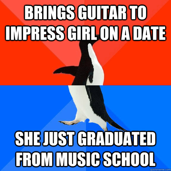 brings guitar to impress girl on a date she just graduated from music school  Socially Awesome Awkward Penguin