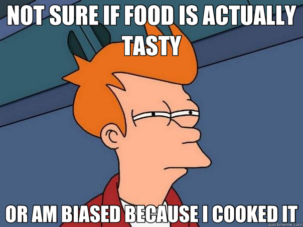 NOT SURE IF FOOD IS ACTUALLY TASTY OR AM BIASED BECAUSE I COOKED IT - NOT SURE IF FOOD IS ACTUALLY TASTY OR AM BIASED BECAUSE I COOKED IT  Futurama Fry