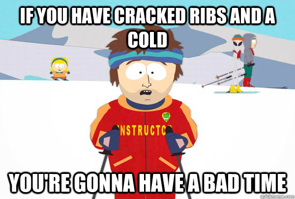 If you have cracked ribs and a cold You're gonna have a bad time - If you have cracked ribs and a cold You're gonna have a bad time  Super Cool Ski Instructor