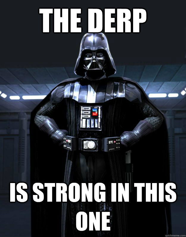 The derp is strong in this one  Darth Vader