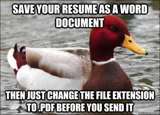 Save your resume as a word document then just change the file extension to .pdf before you send it  Malicious Advice Mallard