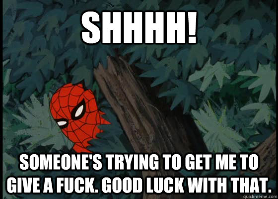 shhhh! someone's trying to get me to give a fuck. good luck with that.  60s Spiderman