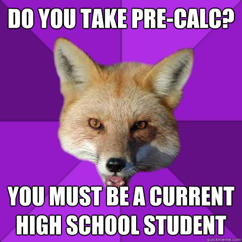 Do you take Pre-Calc? You must be a current high school student  Forensics Fox