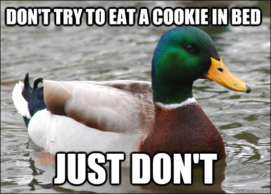 Don't try to eat a cookie in bed just don't   Actual Advice Mallard