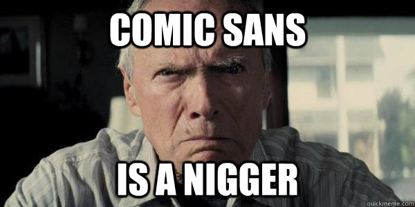 comic sans is a nigger  