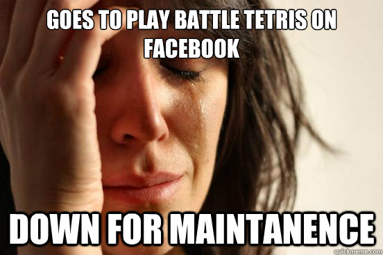 Goes to Play Battle Tetris on Facebook Down For Maintanence  First World Problems