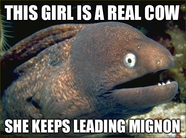 This girl is a real cow She keeps leading mignon  Bad Joke Eel