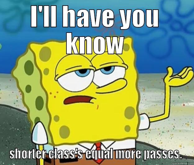 School work meme - I'LL HAVE YOU KNOW SHORTER CLASS'S EQUAL MORE PASSES. Tough Spongebob
