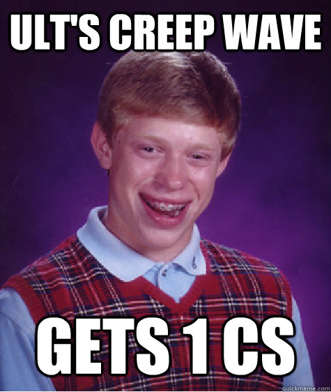 Ult's creep wave Gets 1 cs  Bad Luck Brian